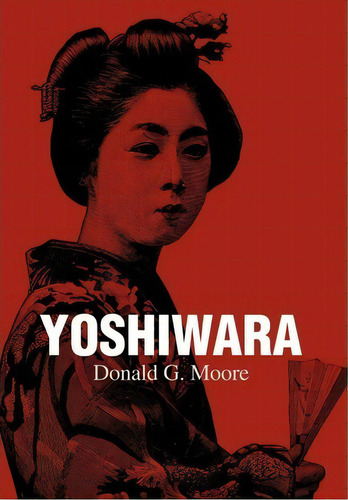 Yoshiwara, De Donald G Moore. Editorial Iuniverse, Tapa Dura En Inglés