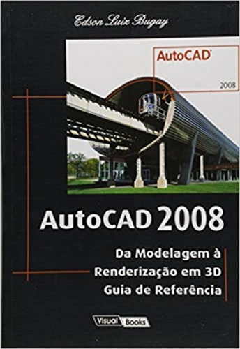 Livro Autocad 2008 : Da Modelagem A Renderização Em 3d, De Edson Luiz Bugay., Vol. Único. Editora Visual Books, Capa Mole Em Português, 2007