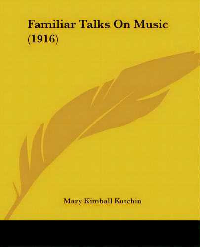 Familiar Talks On Music (1916), De Kutchin, Mary Kimball. Editorial Kessinger Pub Llc, Tapa Blanda En Inglés