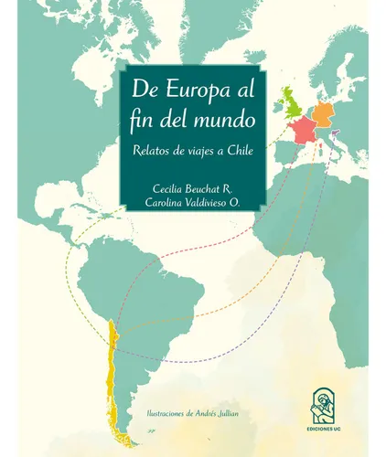 De Europa Al Fin Del Mundo. Relatos De Viajes A Chile