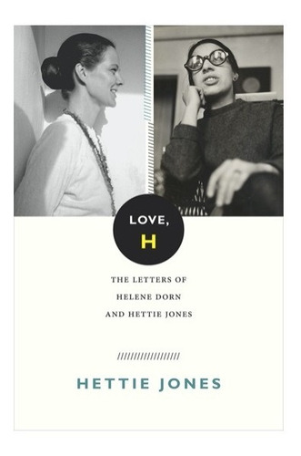 Love H.: The Letters Of Helene Dorn And Hettie Jones