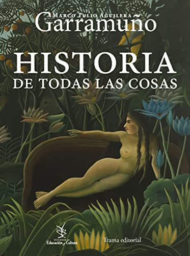 Libro Historia De Todas Las Cosas De Aguilera Garramuño M.t.