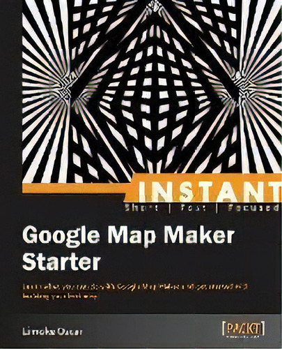 Instant Google Map Maker Starter, De Limoke Oscar. Editorial Packt Publishing Limited, Tapa Blanda En Inglés
