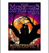 Comprar Libro: What Monsters Do For Love Part Iii: Monsters Volume 6