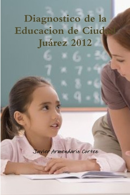 Libro Diagnostico De La Educacion De Ciudad Juã¡rez 2012 ...