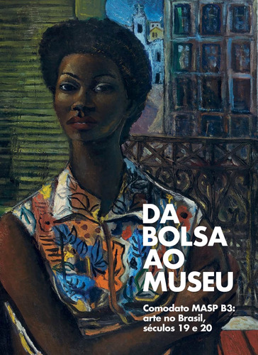 Da Bolsa ao Museu - Comodato MASP B3: Arte no Brasil, Séculos 19 e 20, de Martinez, Felipe. Editorial Museu de Arte de São Paulo Assis Chateaubriand, capa dura em português/inglês, 2021