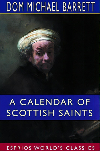 A Calendar Of Scottish Saints (esprios Classics), De Barrett, Dom Michael. Editorial Blurb Inc, Tapa Blanda En Inglés