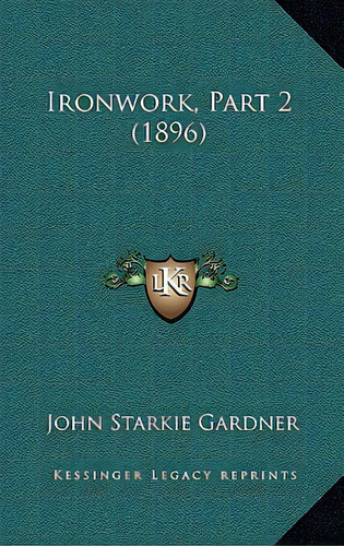 Ironwork, Part 2 (1896), De Gardner, John Starkie. Editorial Kessinger Pub Llc, Tapa Blanda En Inglés