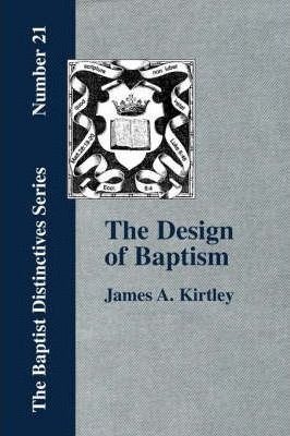 The Design Of Baptism, Viewed In Its Doctrinal Relations ...