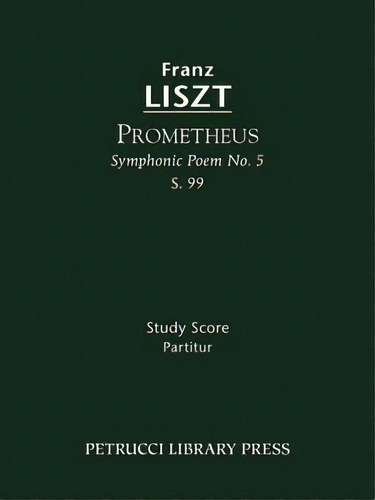 Prometheus (symphonic Poem No. 5), S. 99 - Study Score, De Franz Liszt. Editorial Petrucci Library Press, Tapa Blanda En Inglés
