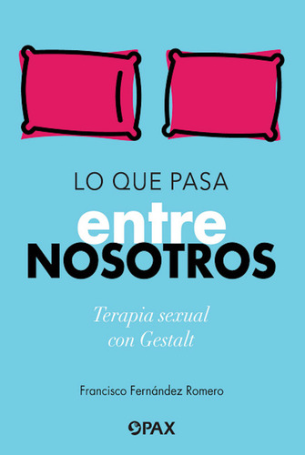 Lo que pasa entre nosotros: Terapia sexual con Gestalt, de Fernández Romero, Francisco. Editorial Pax, tapa blanda en español, 2022
