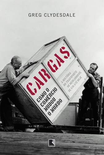 Cargas: Como o comércio mudou o mundo, de Clydesdale, Greg. Editora Record Ltda., capa mole em português, 2012