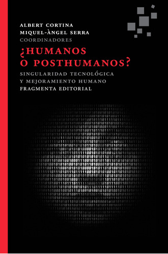 ¿Humanos o posthumanos?: Singularidad tecnológica y mejoramiento humano, de Cortina, Albert. Serie Fragmentos, vol. 33. Fragmenta Editorial, tapa blanda en español, 2015
