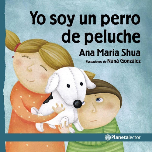 Yo Soy Un Perro De Peluche - Ana Maria Shua - Planeta Lector