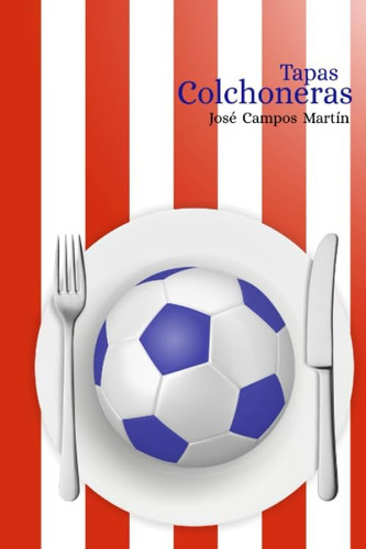 Libro: Tapas Colchoneras.: Atlético De Madrid.cocina. Repost