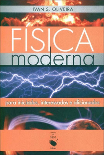 Fisica Moderna - Para Iniciados, Interessados E Aficionados, De Oliveira, Ivan S.. Editora Livraria Da Fisica - Lf, Capa Mole, Edição 2ª Edição - 2010