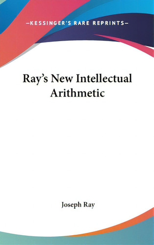 Ray's New Intellectual Arithmetic, De Ray, Joseph. Kessinger's Rare Reprints, Vol. 1. Editorial Kessinger Pub Llc, Tapa Dura En Inglés