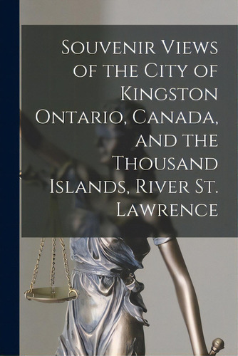 Souvenir Views Of The City Of Kingston Ontario, Canada, And The Thousand Islands, River St. Lawrence, De Anonymous., Vol. 1. Editorial Legare Street Pr, Tapa Blanda En Inglés