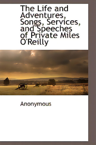 The Life And Adventures, Songs, Services, And Speeches Of Private Miles O'reilly, De Anonymous. Editorial Bcr (bibliographical Ctr For R, Tapa Dura En Inglés