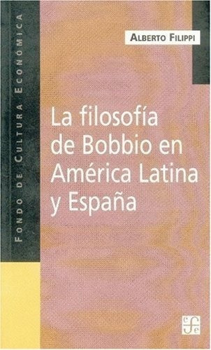 La Filosofiade Bobbio En America Latina Y España, De Alberto Filippi. Editorial Fondo De Cultura Económica En Español