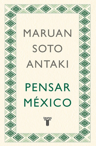 Pensar México ( Pensar el mundo 1 ), de Soto Antaki, Maruan. Serie Pensar el mundo, vol. 1. Editorial Taurus, tapa blanda en español, 2017