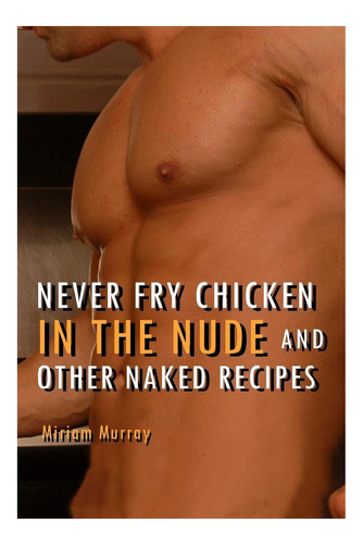 Nunca Fría Pollo Desnudo Y Otras Recetas Desnudas