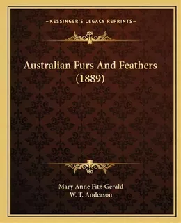 Australian Furs And Feathers (1889), De Mary Anne Fitz-gerald. Editorial Kessinger Publishing, Tapa Blanda En Inglés