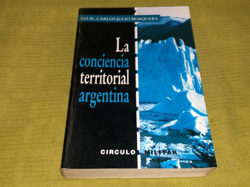 La Conciencia Territorial Argentina- Grl. Br. C. J. Mosquera