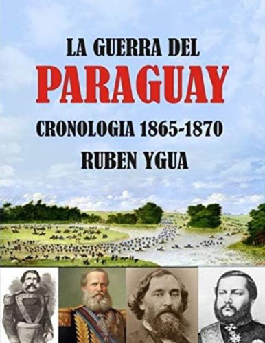 La Guerra Del Paraguay: Cronologia- (spanish Edition), De Ygua, Ruben. Editorial Independently Published, Tapa Blanda En Español