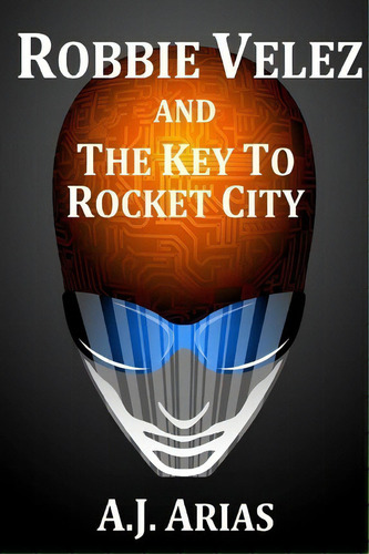 Robbie Velez And The Key To Rocket City, De A J Arias. Editorial Createspace Independent Publishing Platform, Tapa Blanda En Inglés