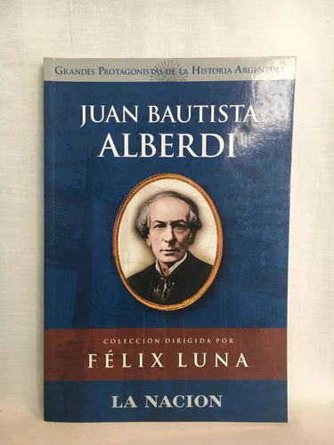 Juan Bautista Alberdi - Félix Luna - Biografía - La Nación