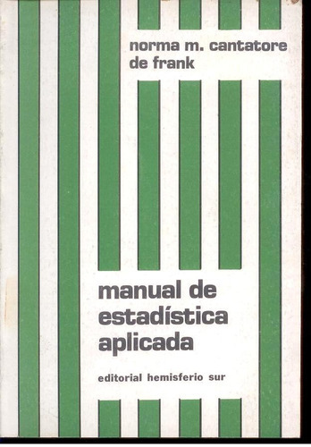 Manual De Estadística Aplicada: Manual De Estadística Aplicada, De Cantatore De Frank, Norma M.. Editorial Hemisferio Sur, Tapa Blanda En Español, 2010