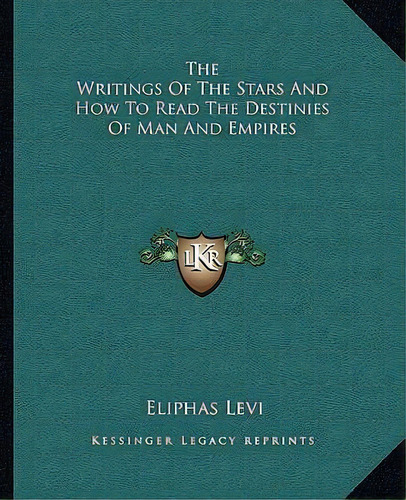The Writings Of The Stars And How To Read The Destinies Of Man And Empires, De Eliphas Levi. Editorial Kessinger Publishing, Tapa Blanda En Inglés