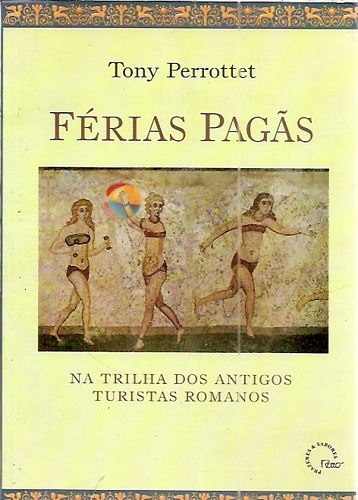 Livro Férias Pagãs: Na Trilha Dos Antigos Turistas Romanos - Perrottet, Tony [0000]