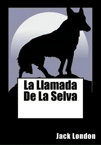 La Llamada De La Selva, De Jack, London. Editorial Createspace Independent Publishing Platform, Tapa Blanda En Español