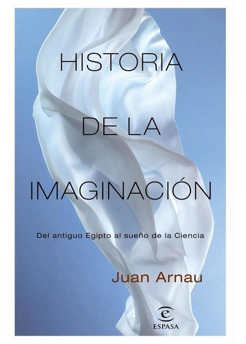 Libro: Historia De La Imaginación. Arnau, Juan. Espasa Calpe