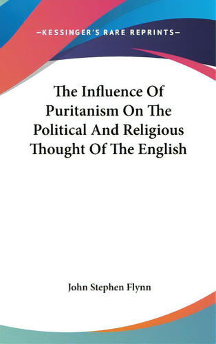 The Influence Of Puritanism On The Political And Religious Thought Of The English, De Flynn, John Stephen. Kessinger's Rare Reprints, Vol. 1. Editorial Kessinger Pub Llc, Tapa Dura En Inglés