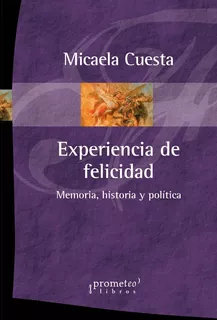 Experiencia De Felicidad. Memoria, Historia Y Politica