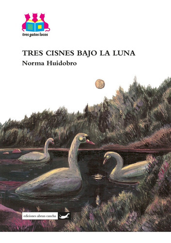 Tres Cisnes Bajo La Luna, De Huidobro, Norma. Editorial Abran Cancha, Tapa Blanda En Español, 2013