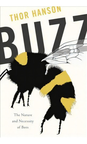 Buzz : The Nature And Necessity Of Bees, De Thor Hanson. Editorial Ingram Publisher Services Us En Inglés
