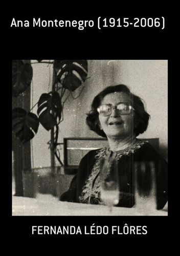 Ana Montenegro (1915-2006), De Fernanda Lédo Flôres. Série Não Aplicável, Vol. 1. Editora Clube De Autores, Capa Mole, Edição 1 Em Português, 2020