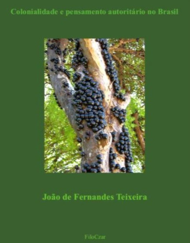 Filosofia Jabuticaba: Colonialidade E Pensamento Autoritário No Brasil, De Teixeira, João De Fernandes. Editora Filoczar, Capa Mole Em Português