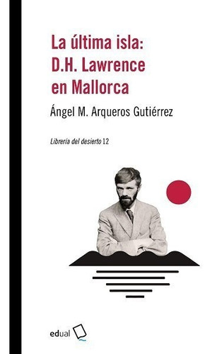 LA ULTIMA ISLA: D.H. LAWRENCE EN MALLORCA, de ARQUEROS GUTIERREZ, ANGEL M. Editorial Universidad de Almeria, tapa blanda en español