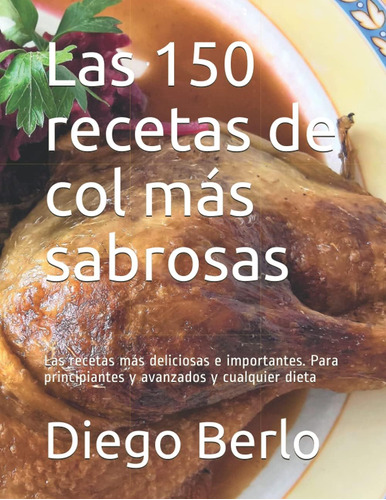 Libro: Las 150 Recetas De Col Más Sabrosas: Las Recetas Más 