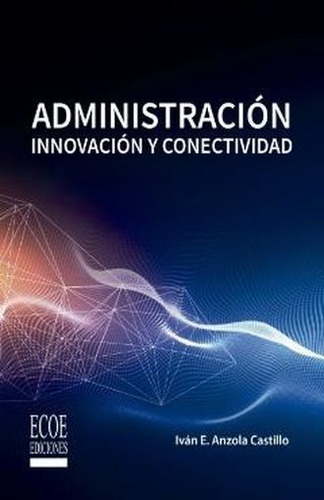 Administracion. Innovacion Y Conectividad