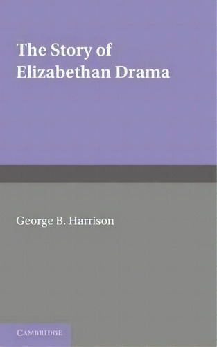 The Story Of Elizabethan Drama, De G. B. Harrison., Vol. 1. Editorial Cambridge University Press, Tapa Blanda En Inglés