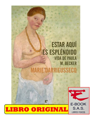 Estar aquí es espléndido: Vida de Paula M. Becker, de Marie Darrieussecq., vol. 1. Editorial ERRATA NATURAE, tapa blanda en español, 2021