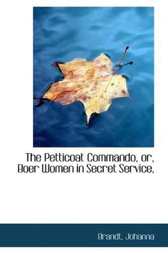 The Petticoat Commando, Or, Boer Women In Secret Service,