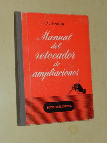 Manual Del Retocador De Ampliaciones - A.  Frouin - Omega