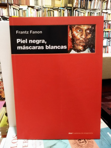 Piel Negra, Máscaras Blancas - Frantz Fanon